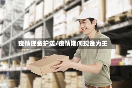 疫情现金护送/疫情期间现金为王