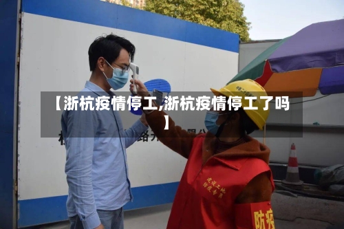 【浙杭疫情停工,浙杭疫情停工了吗】