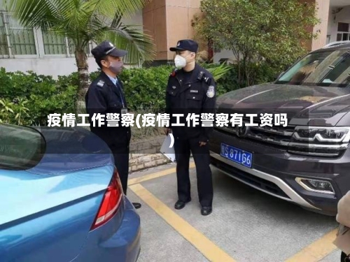 疫情工作警察(疫情工作警察有工资吗)