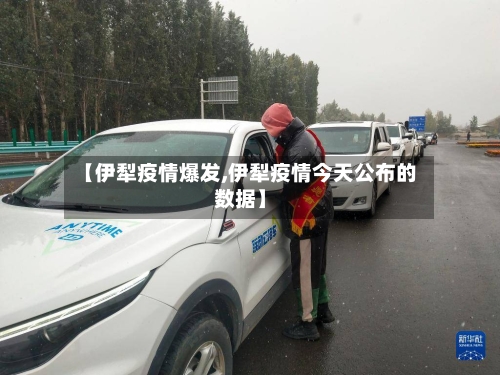 【伊犁疫情爆发,伊犁疫情今天公布的数据】