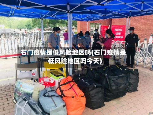 石门疫情是低风险地区吗(石门疫情是低风险地区吗今天)