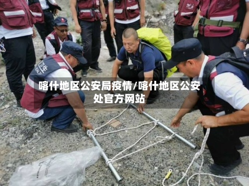 喀什地区公安局疫情/喀什地区公安处官方网站
