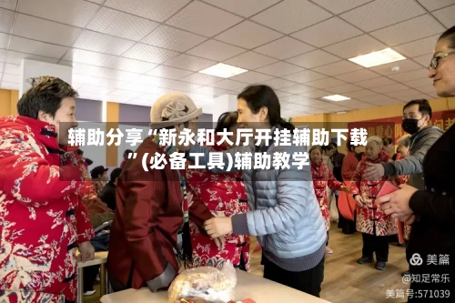 辅助分享“新永和大厅开挂辅助下载”(必备工具)辅助教学