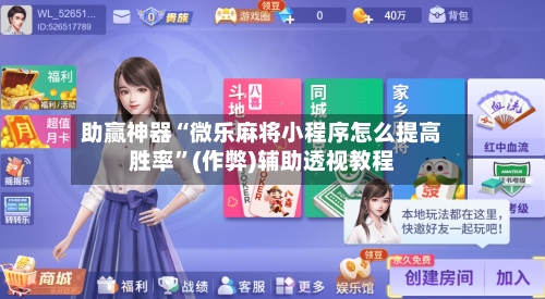 助赢神器“微乐麻将小程序怎么提高胜率”(作弊)辅助透视教程