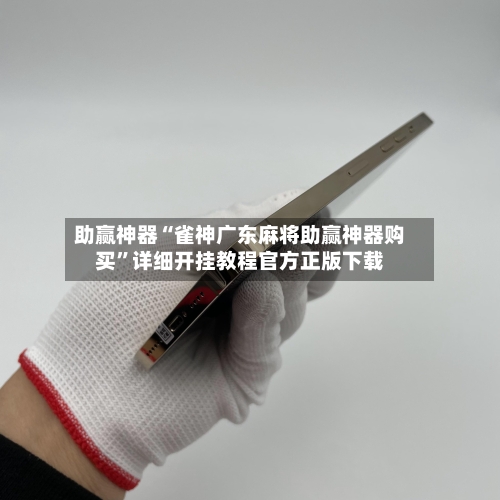 助赢神器“雀神广东麻将助赢神器购买”详细开挂教程官方正版下载