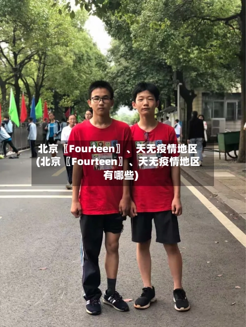 北京〖Fourteen〗、天无疫情地区(北京〖Fourteen〗、天无疫情地区有哪些)