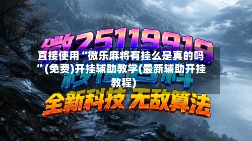 直接使用“微乐麻将有挂么是真的吗”(免费)开挂辅助教学(最新辅助开挂教程)