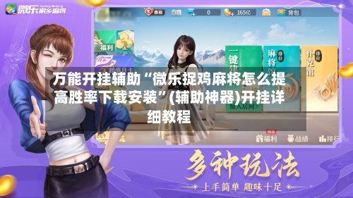 万能开挂辅助“微乐捉鸡麻将怎么提高胜率下载安装”(辅助神器)开挂详细教程