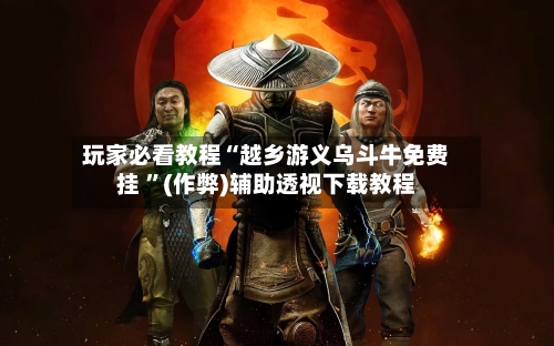 玩家必看教程“越乡游义乌斗牛免费挂 ”(作弊)辅助透视下载教程