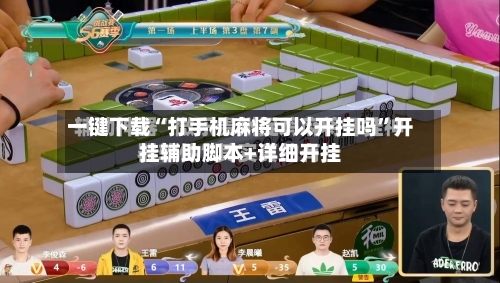 一键下载“打手机麻将可以开挂吗”开挂辅助脚本+详细开挂
