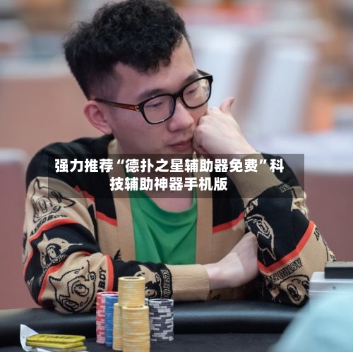 强力推荐“德扑之星辅助器免费”科技辅助神器手机版
