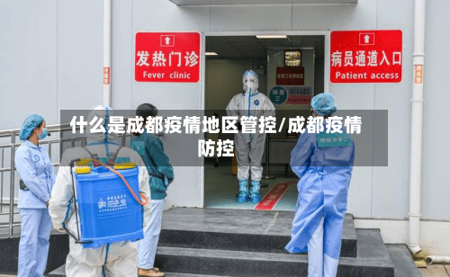 什么是成都疫情地区管控/成都疫情防控