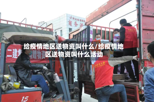 给疫情地区送物资叫什么/给疫情地区送物资叫什么活动