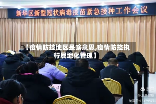 【疫情防控地区是啥意思,疫情防控执行属地化管理】