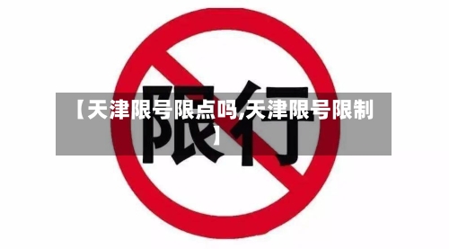 【天津限号限点吗,天津限号限制】