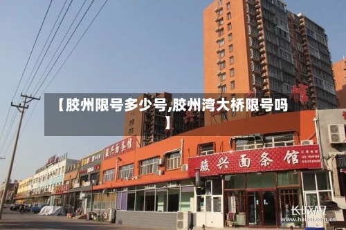 【胶州限号多少号,胶州湾大桥限号吗】