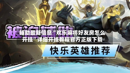 辅助最新信息“欢乐麻将好友房怎么开挂”详细开挂教程官方正版下载
