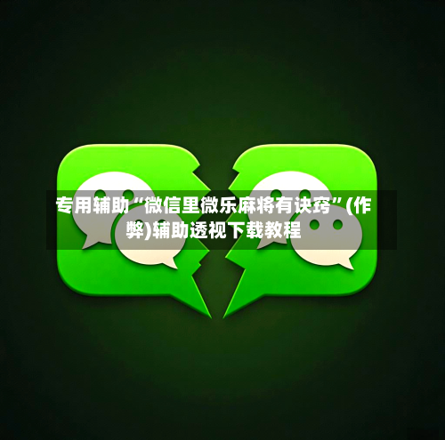 专用辅助“微信里微乐麻将有诀窍”(作弊)辅助透视下载教程