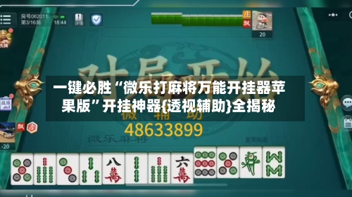一键必胜“微乐打麻将万能开挂器苹果版”开挂神器{透视辅助}全揭秘