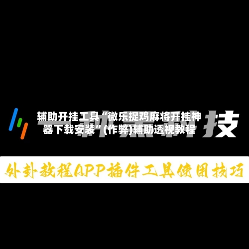 辅助开挂工具“微乐捉鸡麻将开挂神器下载安装”(作弊)辅助透视教程
