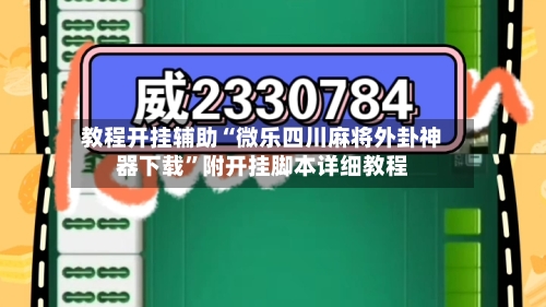 教程开挂辅助“微乐四川麻将外卦神器下载”附开挂脚本详细教程