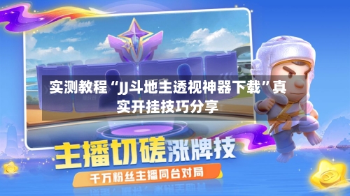 实测教程“JJ斗地主透视神器下载”真实开挂技巧分享