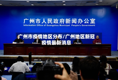 广州市疫情地区分布/广州地区新冠疫情最新消息