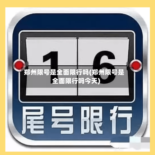 郑州限号是全面限行吗(郑州限号是全面限行吗今天)