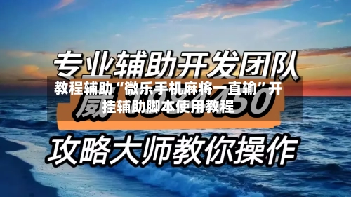 教程辅助“微乐手机麻将一直输”开挂辅助脚本使用教程