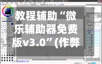 教程辅助“微乐辅助器免费版v3.0”(作弊)辅助透视下载教程