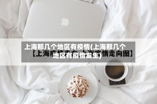 上海那几个地区有疫情(上海那几个地区有疫情发生)