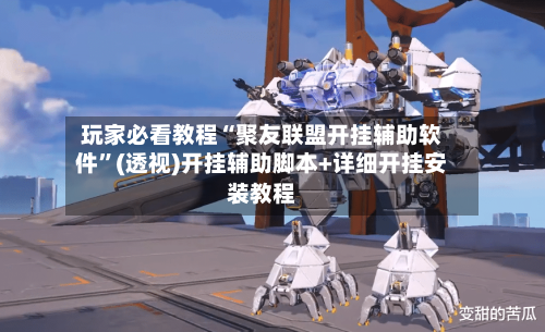 玩家必看教程“聚友联盟开挂辅助软件”(透视)开挂辅助脚本+详细开挂安装教程