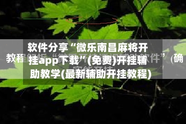 软件分享“微乐南昌麻将开挂app下载”(免费)开挂辅助教学(最新辅助开挂教程)