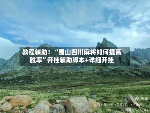 教程辅助！“蜀山四川麻将如何提高胜率”开挂辅助脚本+详细开挂