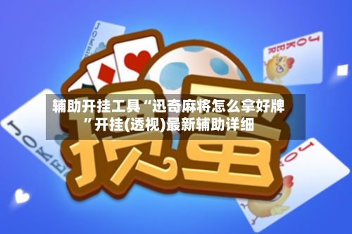 辅助开挂工具“迅奇麻将怎么拿好牌”开挂(透视)最新辅助详细