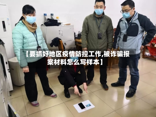 【要抓好地区疫情防控工作,被诈骗报案材料怎么写样本】