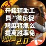 开挂辅助工具“微乐捉鸡麻将怎么提高胜率免费下载”附开挂脚本详细教程