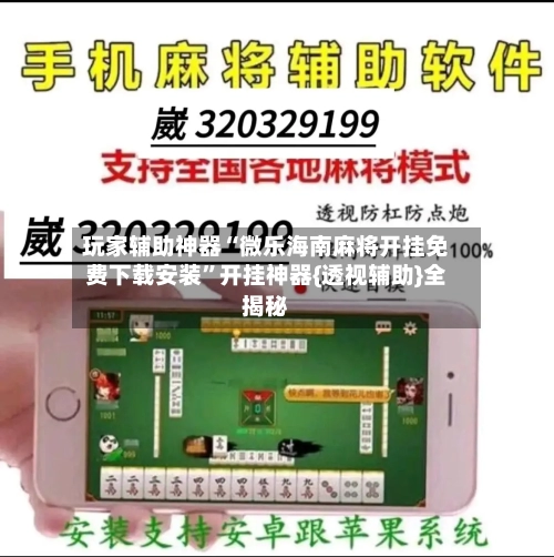 玩家辅助神器“微乐海南麻将开挂免费下载安装”开挂神器{透视辅助}全揭秘