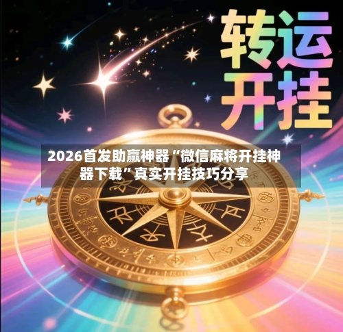 2026首发助赢神器“微信麻将开挂神器下载”真实开挂技巧分享