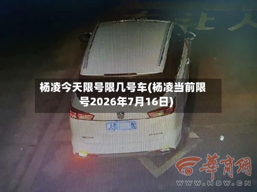 杨凌今天限号限几号车(杨凌当前限号2026年7月16日)