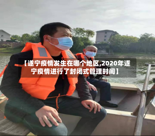【遂宁疫情发生在哪个地区,2020年遂宁疫情进行了封闭式管理时间】