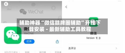 辅助神器“微信赣牌圈辅助”开挂下载安装 - 最新辅助工具教程