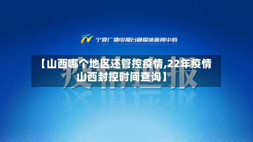 【山西哪个地区还管控疫情,22年疫情山西封控时间查询】