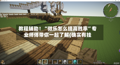 教程辅助！“微乐怎么提高胜率”专业师傅带你一起了解(确实有挂