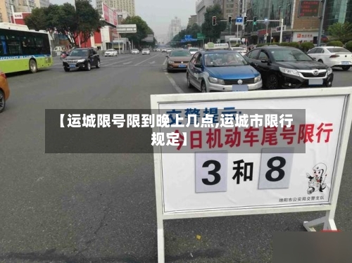 【运城限号限到晚上几点,运城市限行规定】