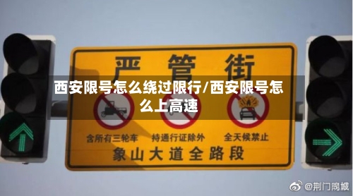 西安限号怎么绕过限行/西安限号怎么上高速
