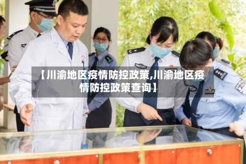 【川渝地区疫情防控政策,川渝地区疫情防控政策查询】