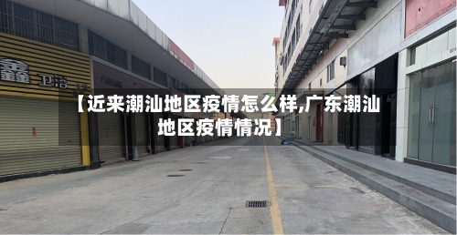 【近来潮汕地区疫情怎么样,广东潮汕地区疫情情况】