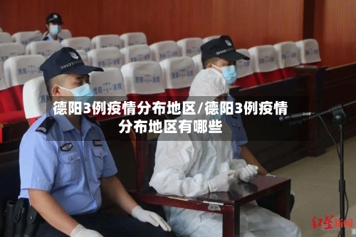 德阳3例疫情分布地区/德阳3例疫情分布地区有哪些