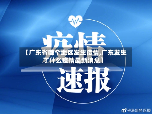 【广东省哪个地区发生疫情,广东发生了什么疫情最新消息】
